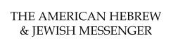 American Hebrew and Jewish Messenger